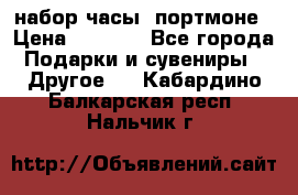 набор часы  портмоне › Цена ­ 2 990 - Все города Подарки и сувениры » Другое   . Кабардино-Балкарская респ.,Нальчик г.